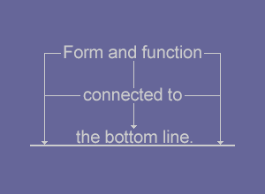 Form and function connected to the bottom line.